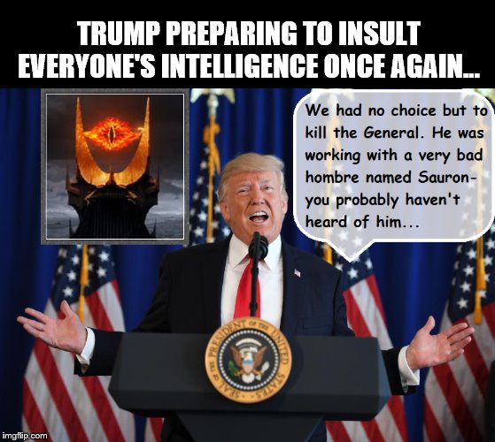 Saving The World From "Evil-Doers" | TRUMP PREPARING TO INSULT EVERYONE'S INTELLIGENCE ONCE AGAIN... | image tagged in donald trump,trump is a moron,impeach trump,lord of the rings,sauron | made w/ Imgflip meme maker