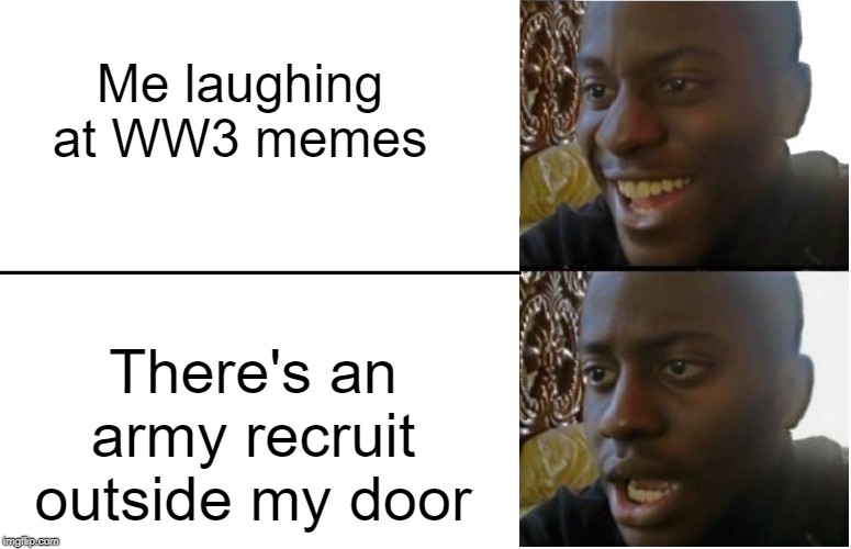 Disappointed Black Guy | Me laughing at WW3 memes; There's an army recruit outside my door | image tagged in disappointed black guy | made w/ Imgflip meme maker