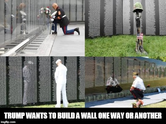 TRUMP WANTS TO BUILD A WALL ONE WAY OR ANOTHER | TRUMP WANTS TO BUILD A WALL ONE WAY OR ANOTHER | image tagged in trump,idiot,war,war memorial,veterans against trump | made w/ Imgflip meme maker
