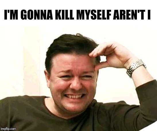 Laughing Ricky Gervais | I'M GONNA KILL MYSELF AREN'T I | image tagged in laughing ricky gervais | made w/ Imgflip meme maker