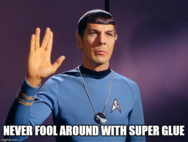 Never fool around with super glue | NEVER FOOL AROUND WITH SUPER GLUE | image tagged in spock live long and prosper,spock,super glue | made w/ Imgflip meme maker