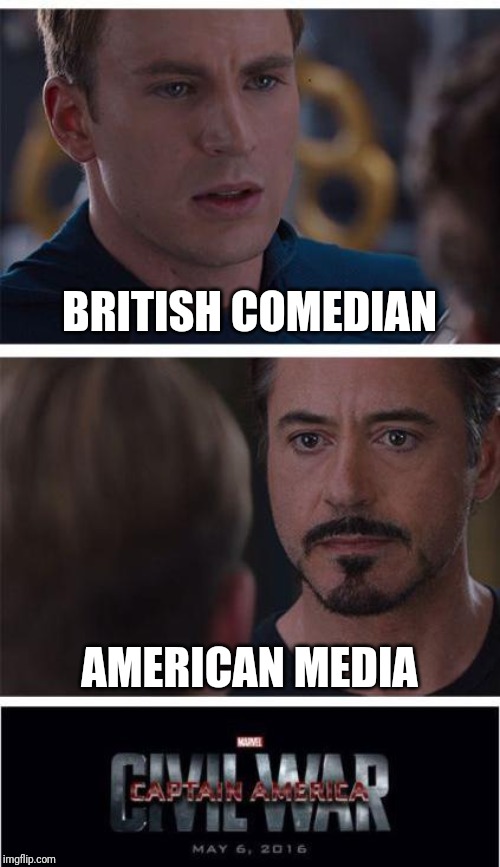 Marvel Civil War 1 Meme | BRITISH COMEDIAN; AMERICAN MEDIA | image tagged in memes,marvel civil war 1 | made w/ Imgflip meme maker