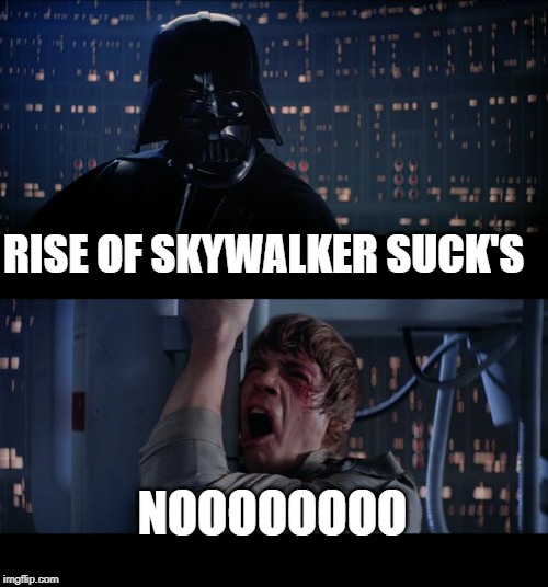 Star Wars No | RISE OF SKYWALKER SUCK'S; NOOOOOOOO | image tagged in memes,star wars no | made w/ Imgflip meme maker
