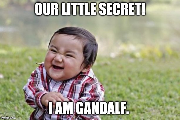 Evil Toddler Meme | OUR LITTLE SECRET! I AM GANDALF. | image tagged in memes,evil toddler | made w/ Imgflip meme maker
