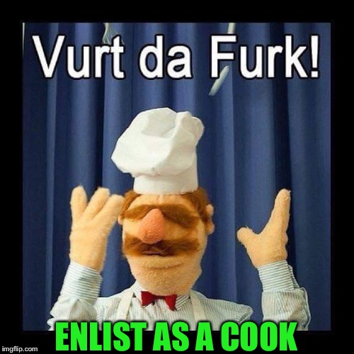 Swedish Chef 2 | ENLIST AS A COOK | image tagged in swedish chef 2 | made w/ Imgflip meme maker