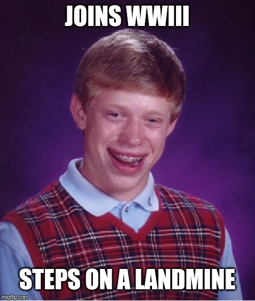 Bad Luck Brian Meme | JOINS WWIII; STEPS ON A LANDMINE | image tagged in memes,bad luck brian,world war 3 | made w/ Imgflip meme maker