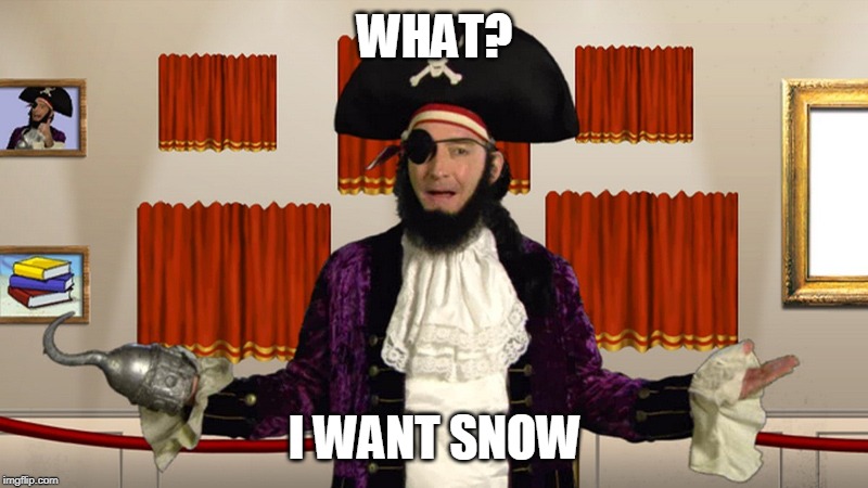 PATCHY CMON | WHAT? I WANT SNOW | image tagged in patchy cmon | made w/ Imgflip meme maker