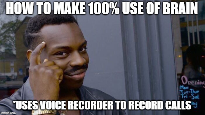 Roll Safe Think About It Meme | HOW TO MAKE 100% USE OF BRAIN; *USES VOICE RECORDER TO RECORD CALLS | image tagged in memes,roll safe think about it | made w/ Imgflip meme maker