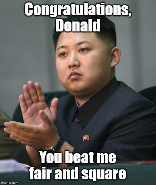 Kim Jong Un | Congratulations, Donald You beat me fair and square | image tagged in kim jong un | made w/ Imgflip meme maker