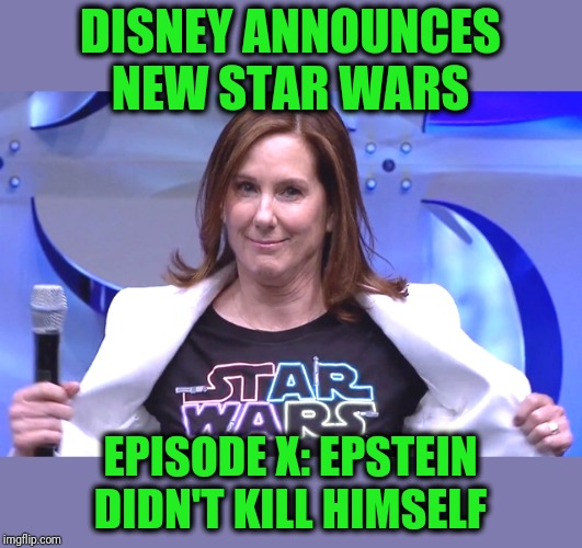 Kathleen Kennedy ComicStripTease | DISNEY ANNOUNCES NEW STAR WARS; EPISODE X: EPSTEIN DIDN'T KILL HIMSELF | image tagged in kathleen kennedy | made w/ Imgflip meme maker