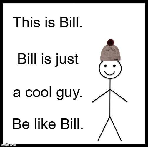 Be Like Bill Meme - Imgflip