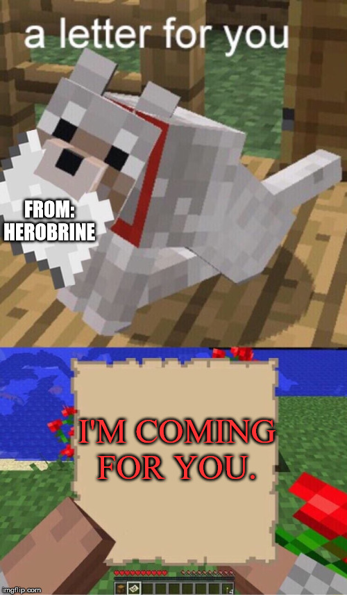 Minecraft Mail | FROM: HEROBRINE; I'M COMING FOR YOU. | image tagged in minecraft mail | made w/ Imgflip meme maker