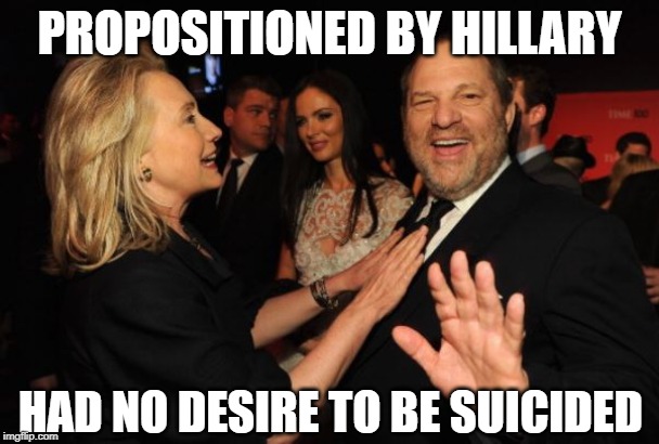 No Death Wish | PROPOSITIONED BY HILLARY; HAD NO DESIRE TO BE SUICIDED | image tagged in hillary clinton and harvey weinstein | made w/ Imgflip meme maker