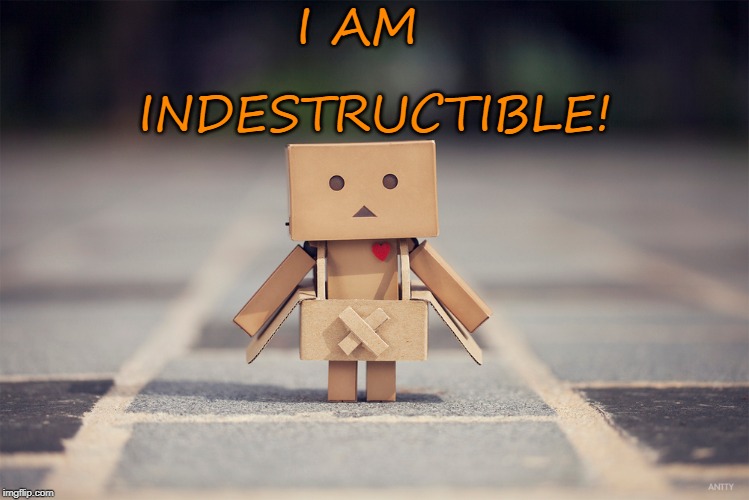 Indestructible | I AM; INDESTRUCTIBLE! | image tagged in affirmation,indestructible | made w/ Imgflip meme maker