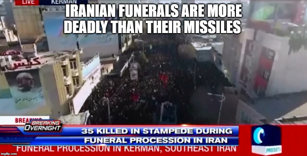 Iranian Funerals | IRANIAN FUNERALS ARE MORE DEADLY THAN THEIR MISSILES | image tagged in iran | made w/ Imgflip meme maker