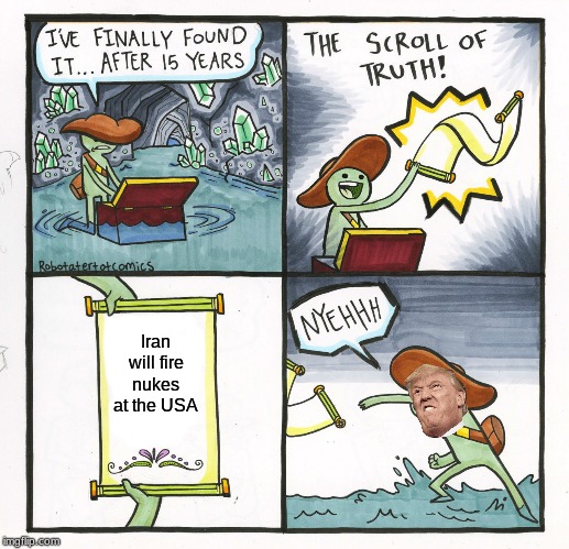 Trump vs Iran | Iran will fire nukes at the USA | image tagged in memes,the scroll of truth | made w/ Imgflip meme maker