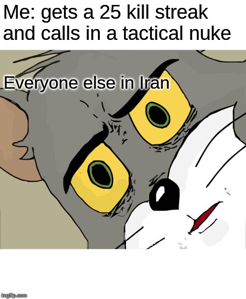 Unsettled Tom Meme | Me: gets a 25 kill streak and calls in a tactical nuke; Everyone else in Iran | image tagged in memes,unsettled tom | made w/ Imgflip meme maker