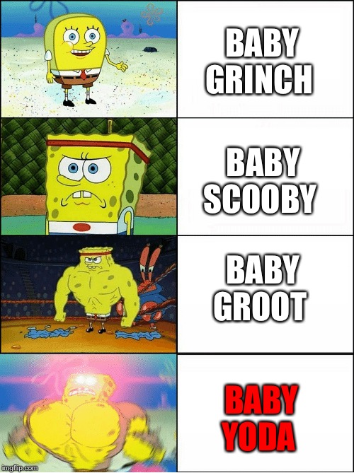 Sponge Finna Commit Muder | BABY GRINCH; BABY SCOOBY; BABY GROOT; BABY YODA | image tagged in sponge finna commit muder | made w/ Imgflip meme maker