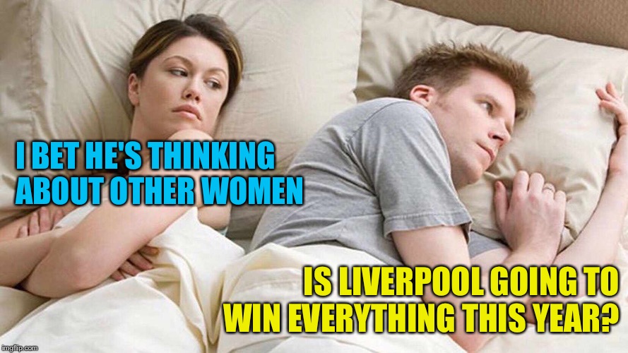 I Bet He's Thinking About Other Women Meme | I BET HE'S THINKING 
ABOUT OTHER WOMEN; IS LIVERPOOL GOING TO WIN EVERYTHING THIS YEAR? | image tagged in i bet he's thinking about other women | made w/ Imgflip meme maker