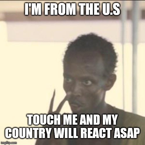 Jroc113 | I'M FROM THE U.S; TOUCH ME AND MY COUNTRY WILL REACT ASAP | image tagged in memes,look at me | made w/ Imgflip meme maker
