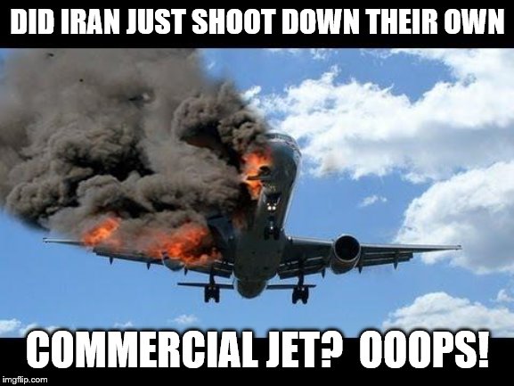 Plane crash coincidence??? | DID IRAN JUST SHOOT DOWN THEIR OWN; COMMERCIAL JET?  OOOPS! | image tagged in plane crash,memes,politics | made w/ Imgflip meme maker
