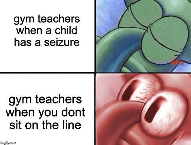sleeping Squidward | gym teachers when a child has a seizure; gym teachers when you dont sit on the line | image tagged in notag,bruh | made w/ Imgflip meme maker