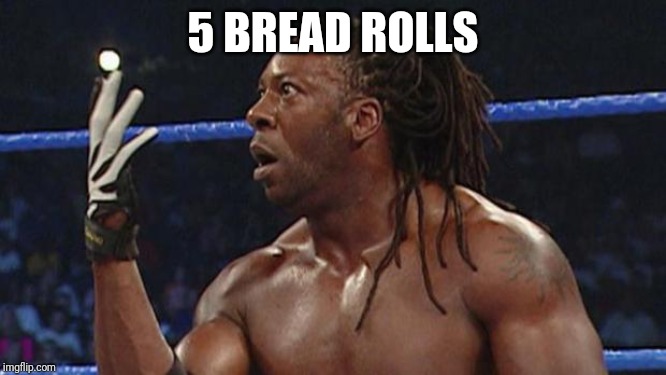 Booker t | 5 BREAD ROLLS | image tagged in booker t | made w/ Imgflip meme maker