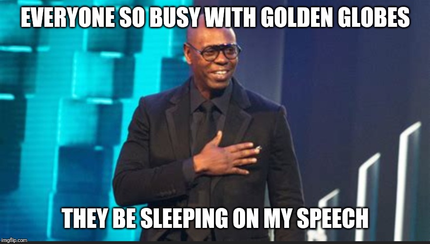 Ricky lifted all his ideas from Imgflip politics stream. | EVERYONE SO BUSY WITH GOLDEN GLOBES; THEY BE SLEEPING ON MY SPEECH | image tagged in rick gervais,dave chappelle,golden globes,mark twain award | made w/ Imgflip meme maker
