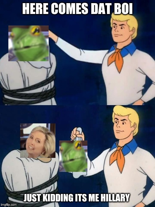 Scooby doo mask reveal | HERE COMES DAT BOI; JUST KIDDING ITS ME HILLARY | image tagged in scooby doo mask reveal | made w/ Imgflip meme maker