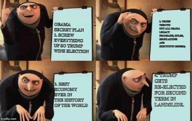 Gru's Plan Meme | OBAMA SECRET PLAN 1. SCREW EVERYTHING UP SO TRUMP WINS ELECTION 2. TRUMP THROWS OUT ALL OBAMA LEGACY PROGRAMS, RULES, REGULATIONS AND EXECUT | image tagged in gru's plan | made w/ Imgflip meme maker