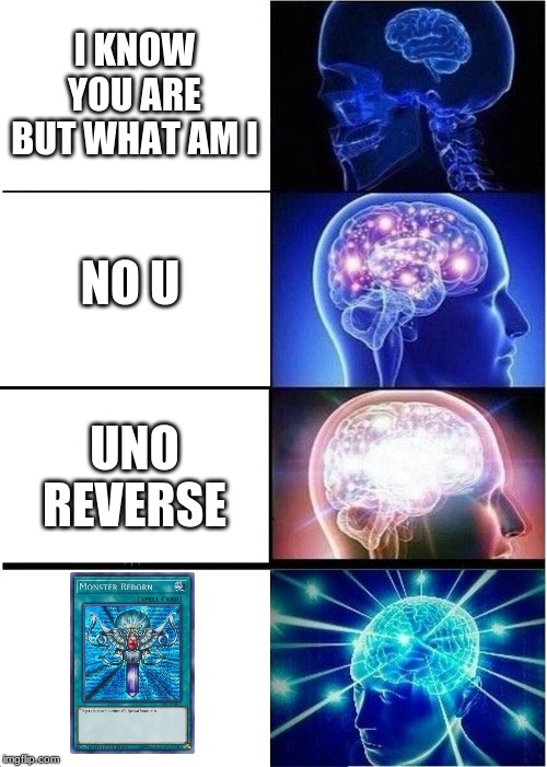 Expanding Brain Meme | I KNOW YOU ARE BUT WHAT AM I; NO U; UNO REVERSE | image tagged in memes,expanding brain | made w/ Imgflip meme maker