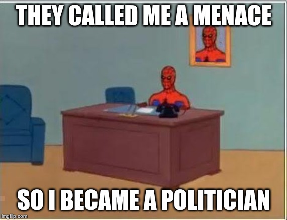 Spiderman Computer Desk | THEY CALLED ME A MENACE; SO I BECAME A POLITICIAN | image tagged in memes,spiderman computer desk,spiderman | made w/ Imgflip meme maker