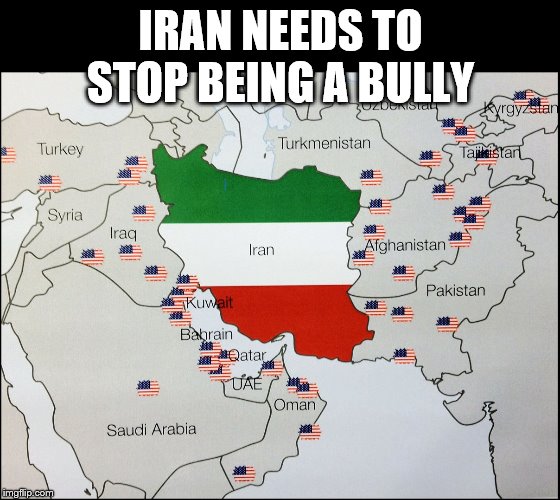 NATO Bases Surrounding Iran | IRAN NEEDS TO STOP BEING A BULLY | image tagged in nato bases surrounding iran | made w/ Imgflip meme maker