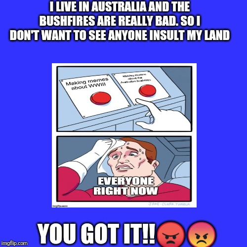 I love Australia | I LIVE IN AUSTRALIA AND THE BUSHFIRES ARE REALLY BAD. SO I DON'T WANT TO SEE ANYONE INSULT MY LAND; YOU GOT IT!!😠😡 | image tagged in breaking news | made w/ Imgflip meme maker