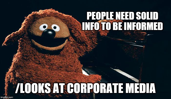 PEOPLE NEED SOLID INFO TO BE INFORMED /LOOKS AT CORPORATE MEDIA | made w/ Imgflip meme maker