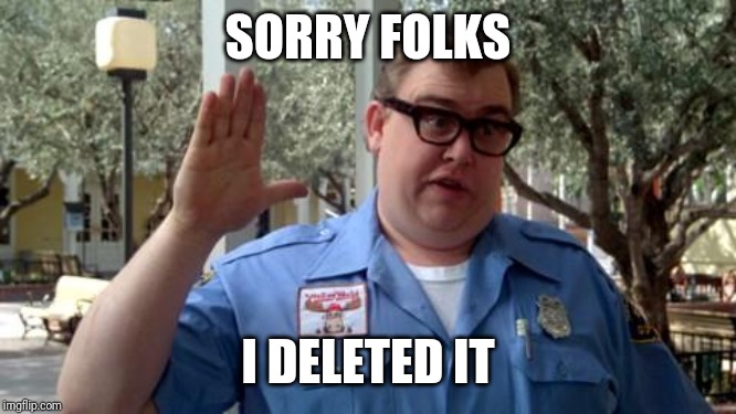 Sorry Folks | SORRY FOLKS I DELETED IT | image tagged in sorry folks | made w/ Imgflip meme maker