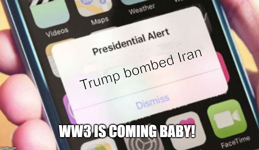 Presidential Alert | Trump bombed Iran; WW3 IS COMING BABY! | image tagged in memes,presidential alert | made w/ Imgflip meme maker