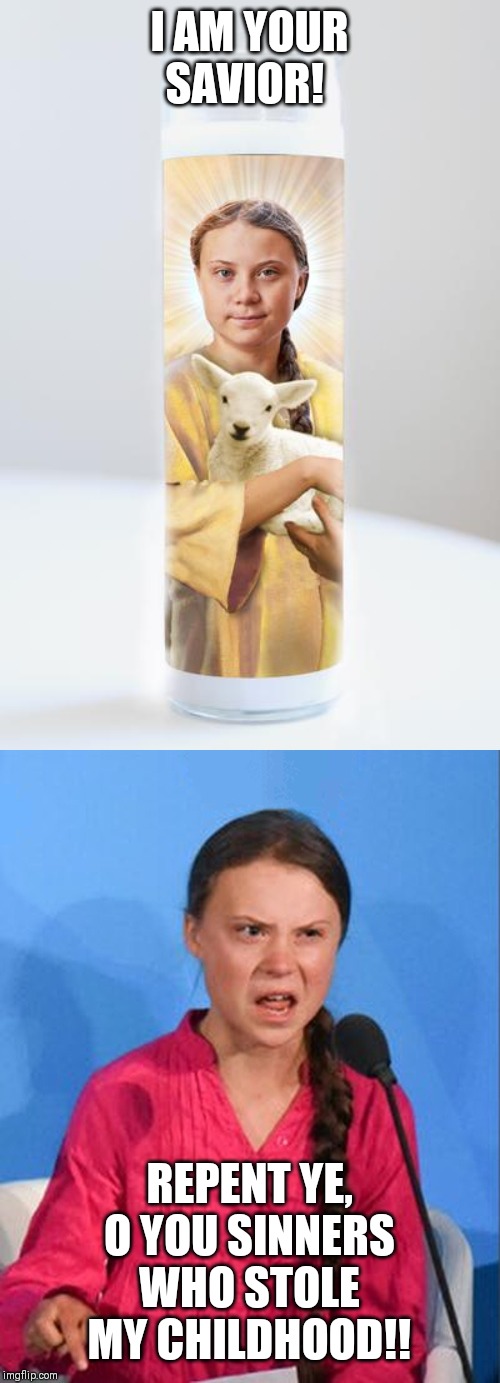 A prophetess who can "change" the world | I AM YOUR SAVIOR! REPENT YE, O YOU SINNERS WHO STOLE MY CHILDHOOD!! | image tagged in greta thunberg how dare you,funny memes,climate change | made w/ Imgflip meme maker