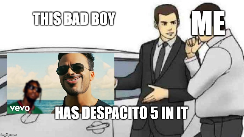 Car Salesman Slaps Roof Of Car | ME; THIS BAD BOY; HAS DESPACITO 5 IN IT | image tagged in memes,car salesman slaps roof of car | made w/ Imgflip meme maker