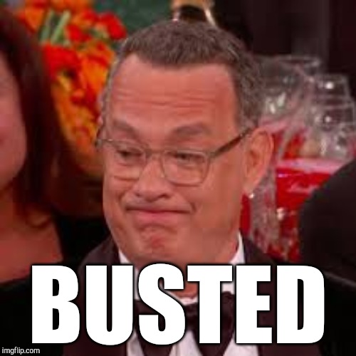 BUSTED | image tagged in tom hanks | made w/ Imgflip meme maker