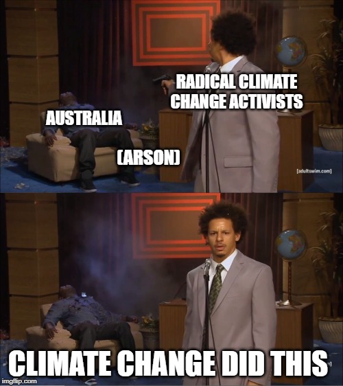 Who Killed Hannibal | RADICAL CLIMATE CHANGE ACTIVISTS; AUSTRALIA; (ARSON); CLIMATE CHANGE DID THIS | image tagged in memes,who killed hannibal | made w/ Imgflip meme maker