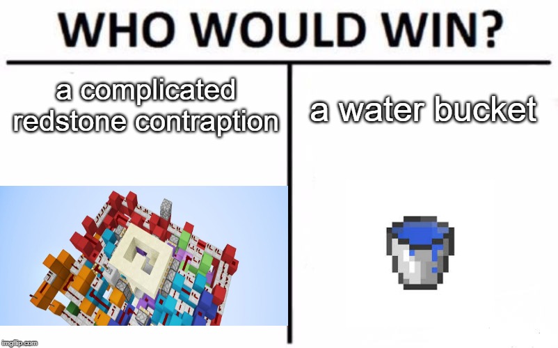 Who Would Win? Meme | a complicated redstone contraption; a water bucket | image tagged in memes,who would win | made w/ Imgflip meme maker