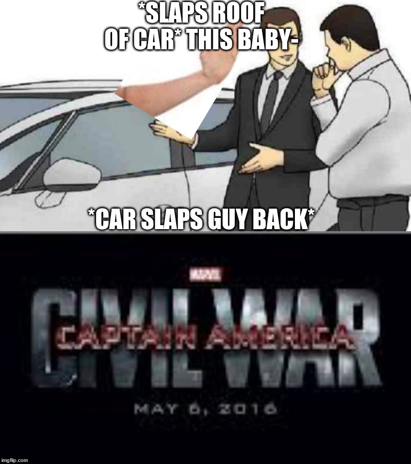 this was like a year ago, what the heck | *SLAPS ROOF OF CAR* THIS BABY-; *CAR SLAPS GUY BACK* | image tagged in memes,car salesman slaps roof of car,civil war,detroit become human | made w/ Imgflip meme maker