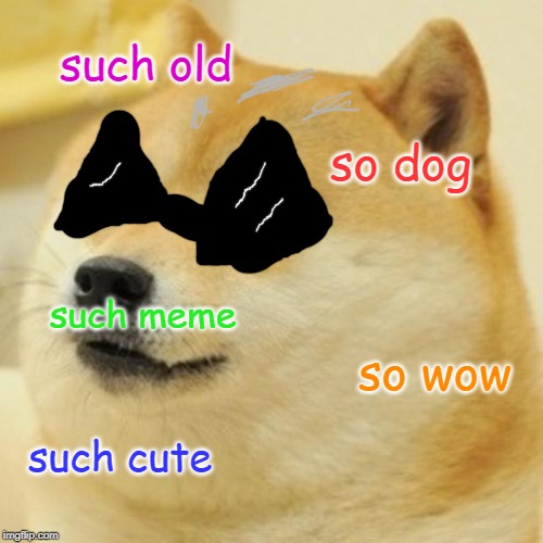 Doge Meme | such old; so dog; such meme; so wow; such cute | image tagged in memes,doge | made w/ Imgflip meme maker