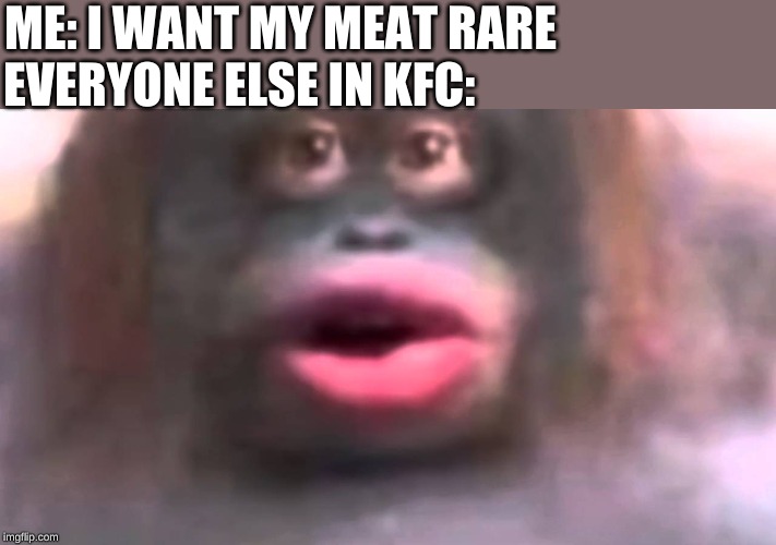 Uh oh... stinky |  ME: I WANT MY MEAT RARE; EVERYONE ELSE IN KFC: | image tagged in uh oh stinky,memes,uh oh,kfc,kentucky fried chicken,rare | made w/ Imgflip meme maker