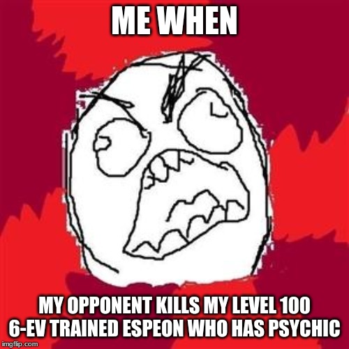 Rage Face | ME WHEN; MY OPPONENT KILLS MY LEVEL 100 6-EV TRAINED ESPEON WHO HAS PSYCHIC | image tagged in rage face | made w/ Imgflip meme maker