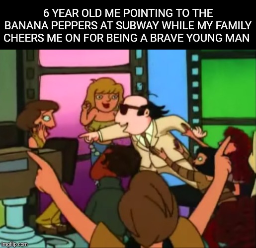 First Brave Steps Towards Manhood | 6 YEAR OLD ME POINTING TO THE BANANA PEPPERS AT SUBWAY WHILE MY FAMILY CHEERS ME ON FOR BEING A BRAVE YOUNG MAN | image tagged in subway | made w/ Imgflip meme maker