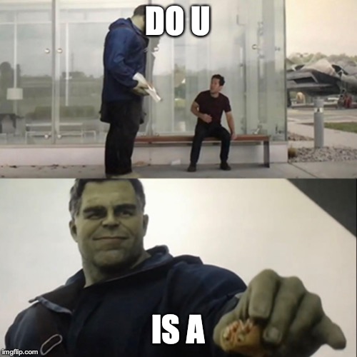 Hulk Taco | DO U IS A | image tagged in hulk taco | made w/ Imgflip meme maker