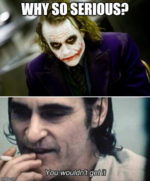 Congrats! You lived to see Joker memeing himself. | WHY SO SERIOUS? | image tagged in why so serious joker,you wouldn't get it | made w/ Imgflip meme maker