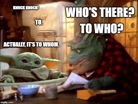 Baby Yoda Sinclair | WHO'S THERE? KNOCK KNOCK! TO WHO? TO. ACTUALLY, IT'S TO WHOM. | image tagged in baby yoda sinclair | made w/ Imgflip meme maker